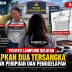 Polres Lampung Selatan Tetapkan Dua Tersangka Dugaan Penipuan dan Penggelapan, Korban: “Saya Tidak Akan Berhenti Memperjuangkannya”